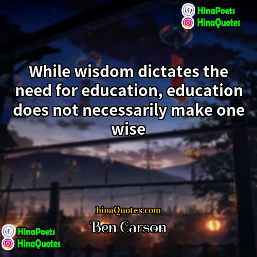 Ben Carson Quotes | While wisdom dictates the need for education,